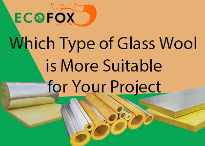 Which Type of Glass Wool is More Suitable for Your Project?